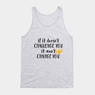 If It Doesn't Challenge You It won't Change You Tank Top